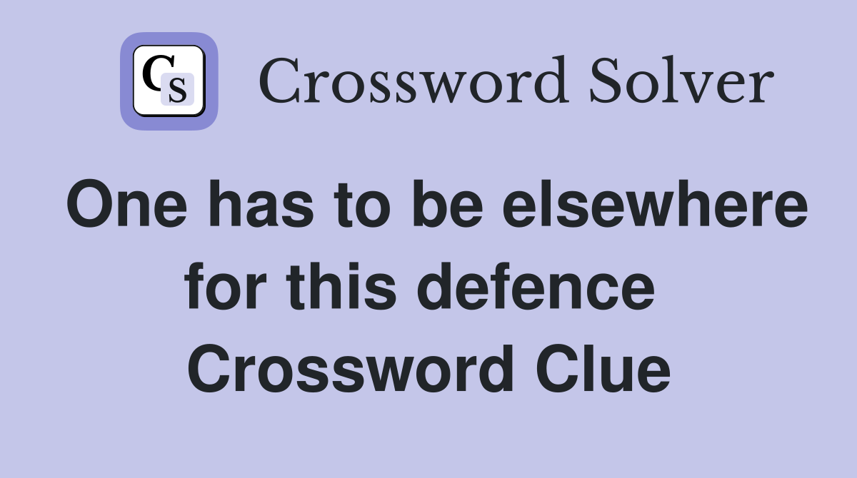 One has to be elsewhere for this defence  Crossword Clue