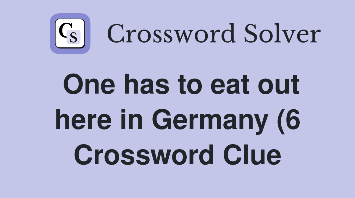 One has to eat out here in Germany (6) Crossword Clue Answers One has to eat out here in Germany (6) Crossword Clue Answers