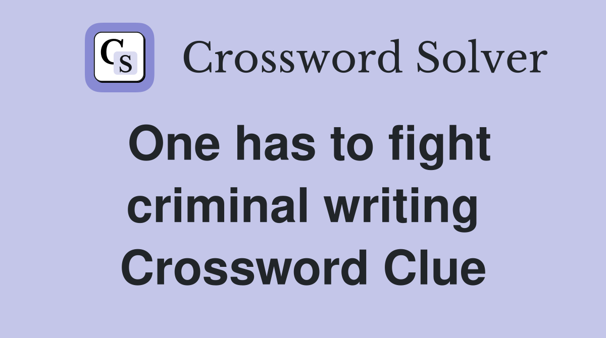 One has to fight criminal writing Crossword Clue