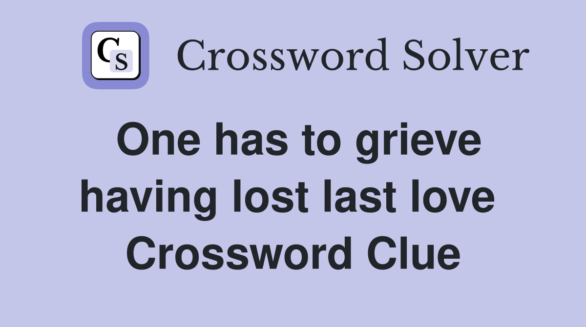 One has to grieve having lost last love  Crossword Clue