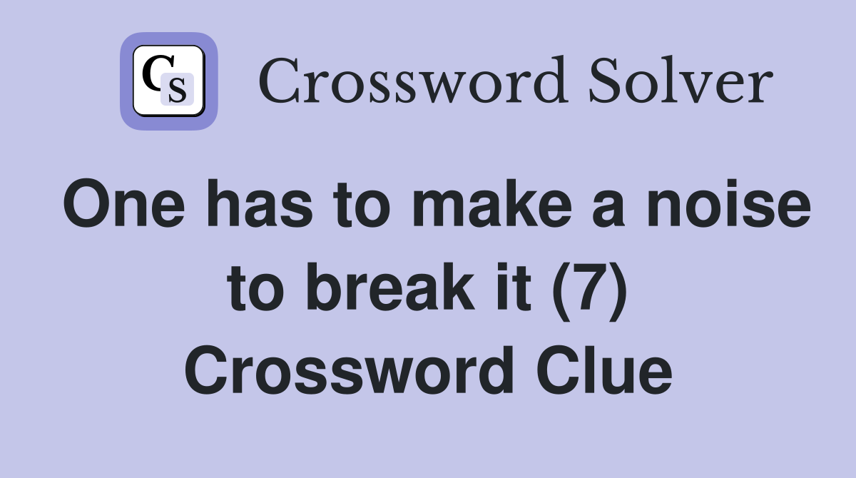 One has to make a noise to break it (7) Crossword Clue