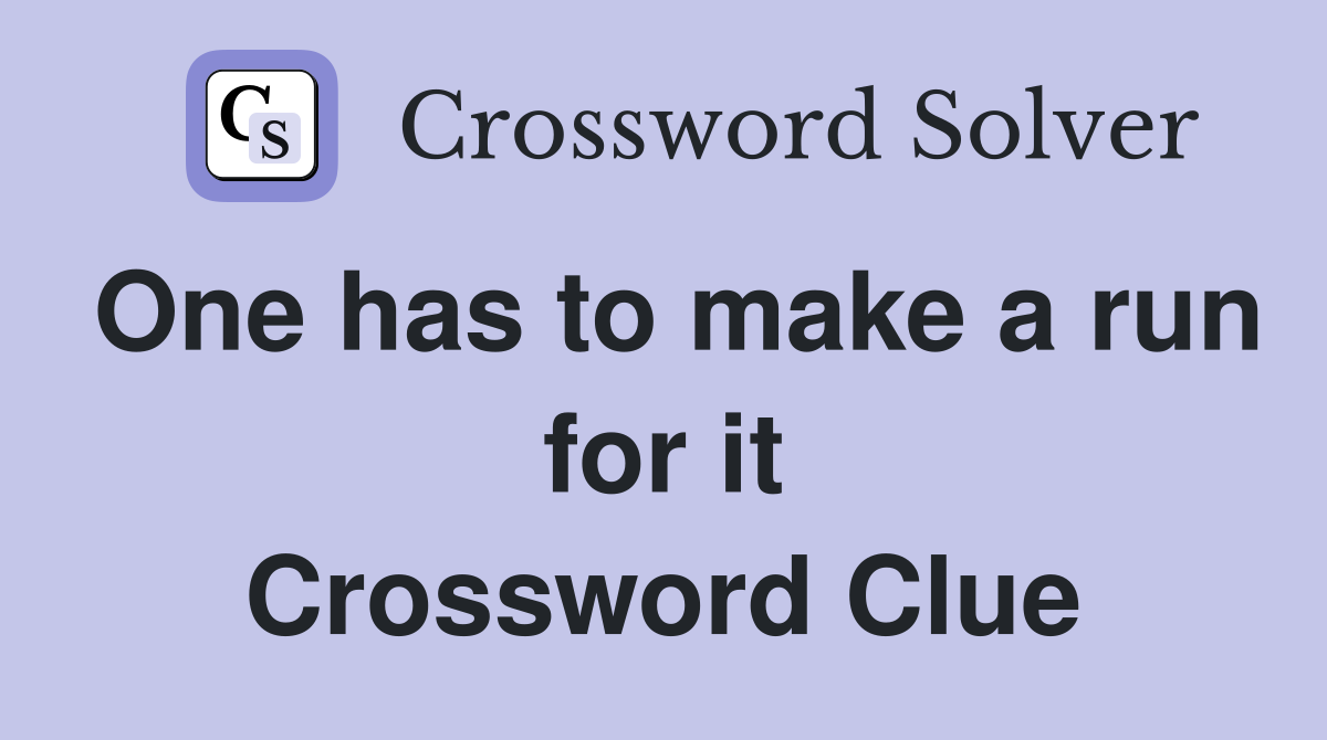 One has to make a run for it Crossword Clue