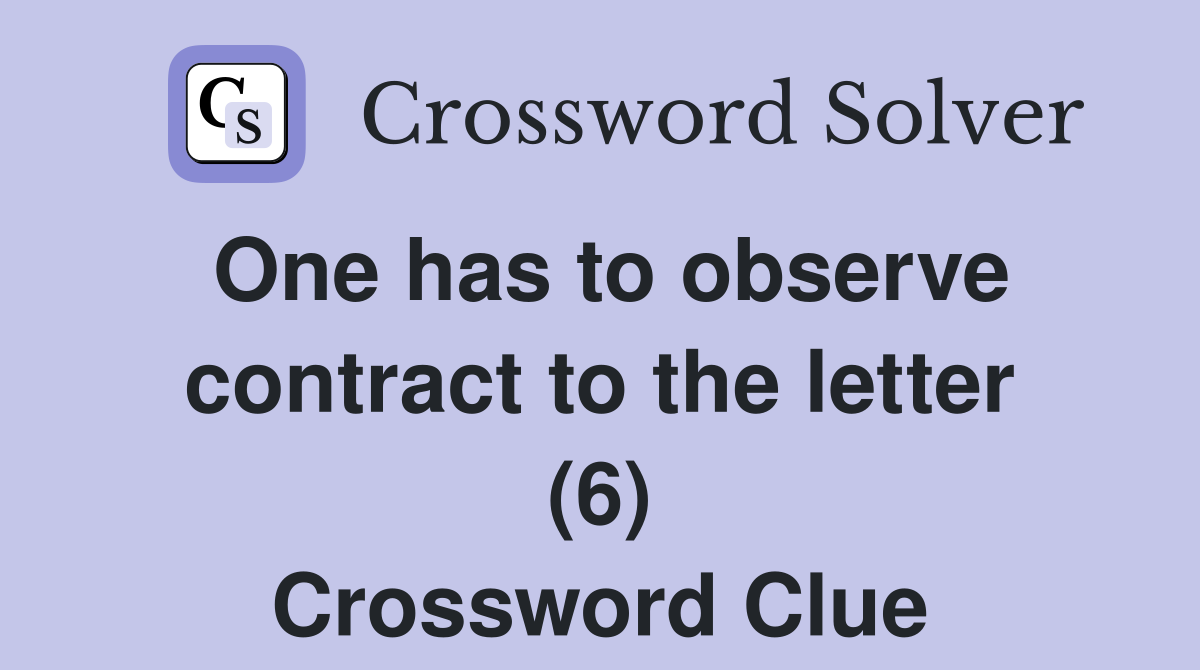 One has to observe contract to the letter (6) Crossword Clue