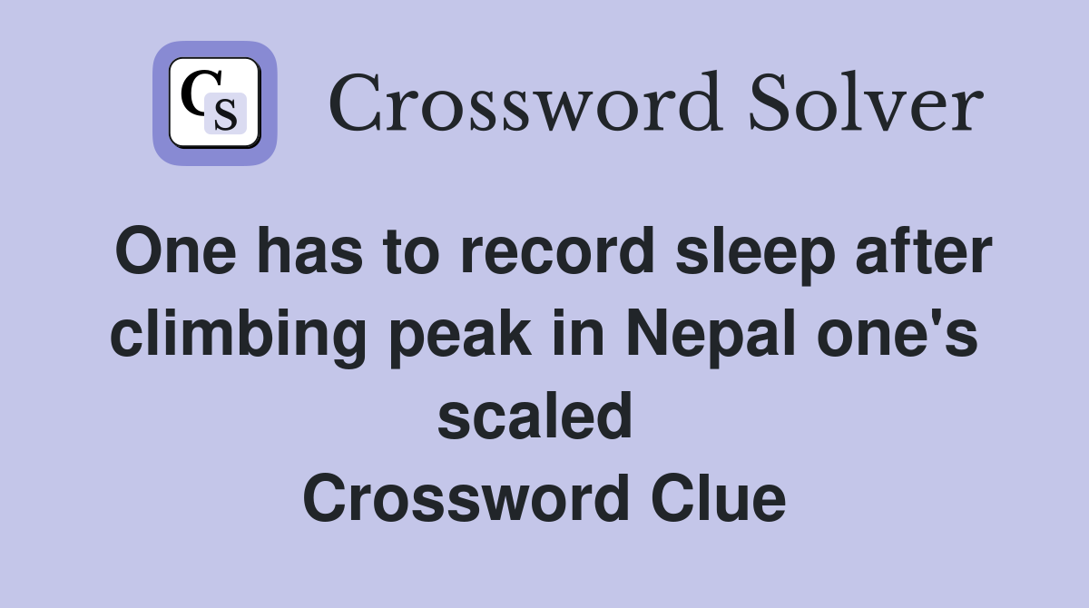 One has to record sleep after climbing peak in Nepal one's scaled  Crossword Clue