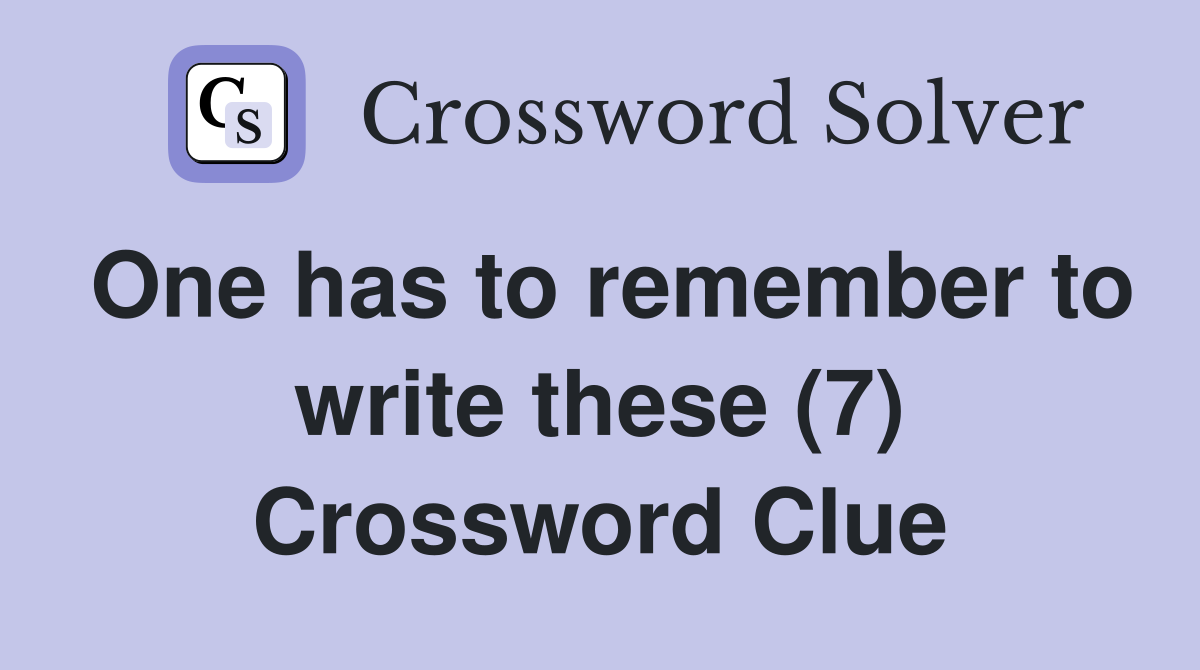 One has to remember to write these (7) Crossword Clue