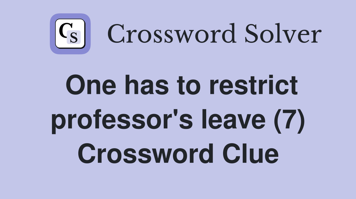 One has to restrict professor's leave (7) Crossword Clue
