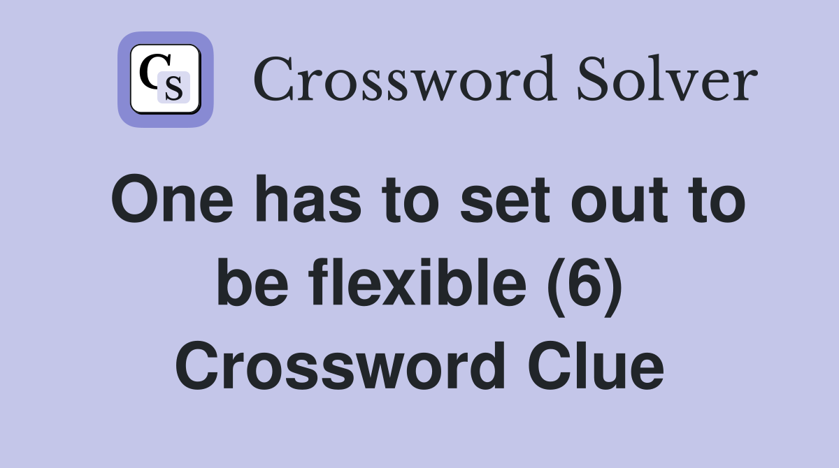 One has to set out to be flexible (6) Crossword Clue
