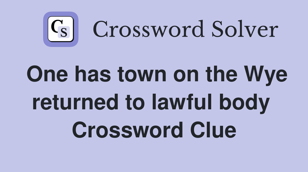 One has town on the Wye returned to lawful body  Crossword Clue
