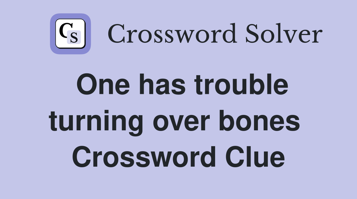 One has trouble turning over bones  Crossword Clue