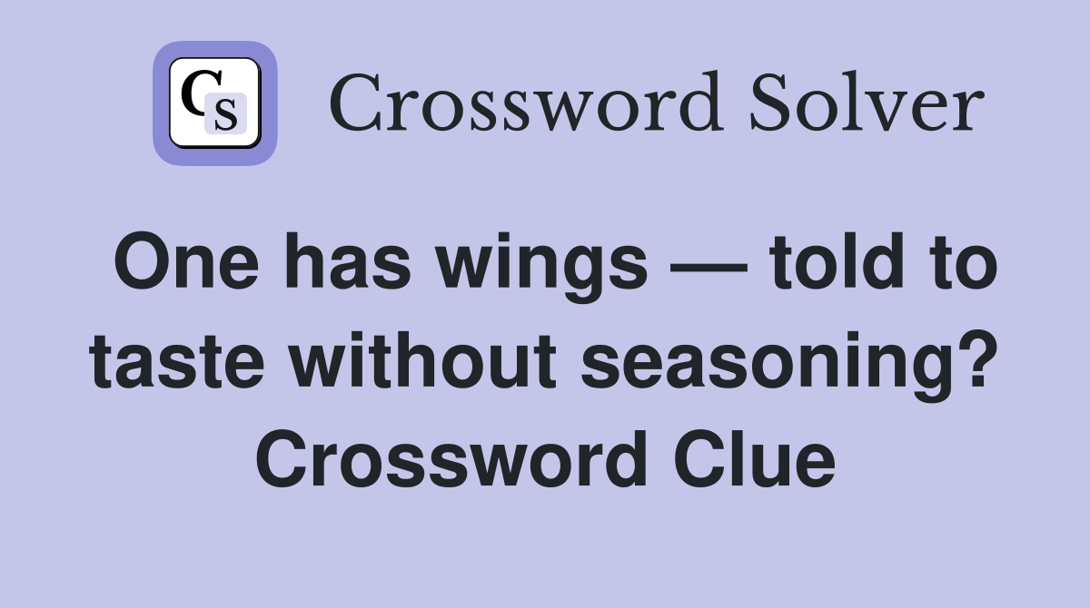 One has wings — told to taste without seasoning? Crossword Clue