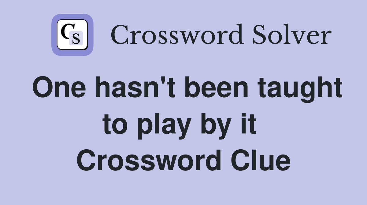 One hasn't been taught to play by it  Crossword Clue