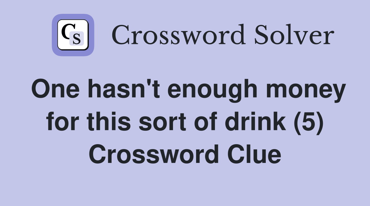 One hasn't enough money for this sort of drink (5) Crossword Clue