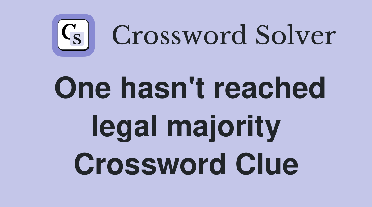 One hasn't reached legal majority Crossword Clue