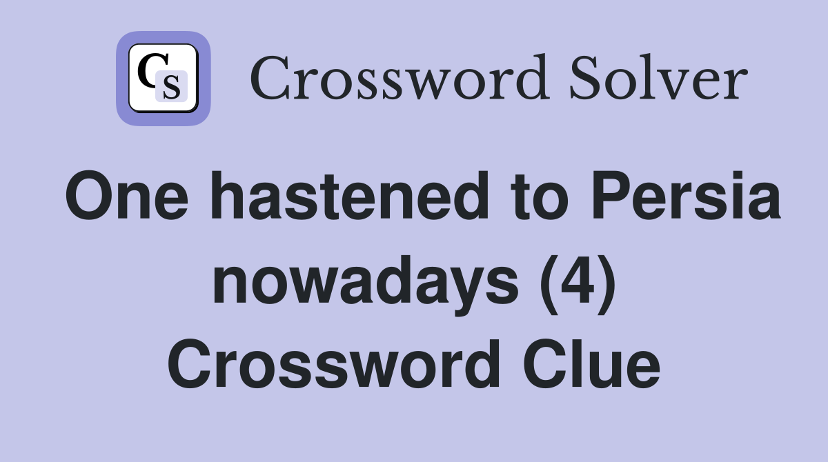 One hastened to Persia nowadays (4) Crossword Clue
