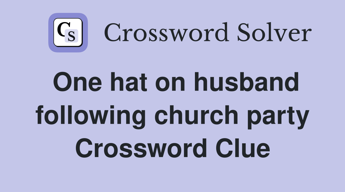 One hat on husband following church party Crossword Clue