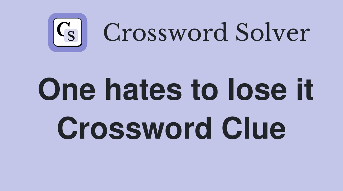 One hates to lose it Crossword Clue