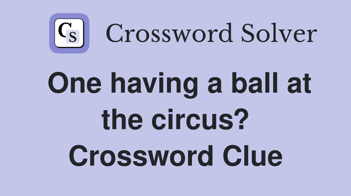 One having a ball at the circus? Crossword Clue