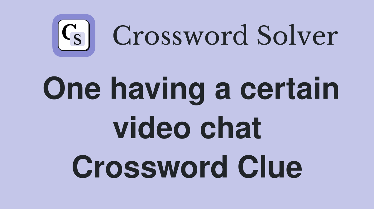 One having a certain video chat Crossword Clue