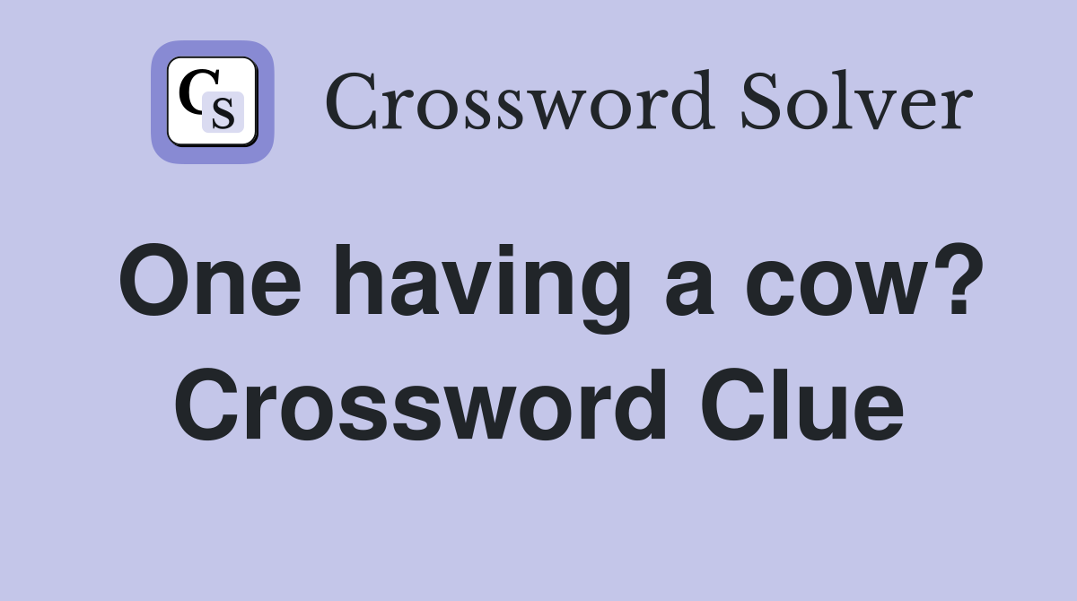 One having a cow? Crossword Clue