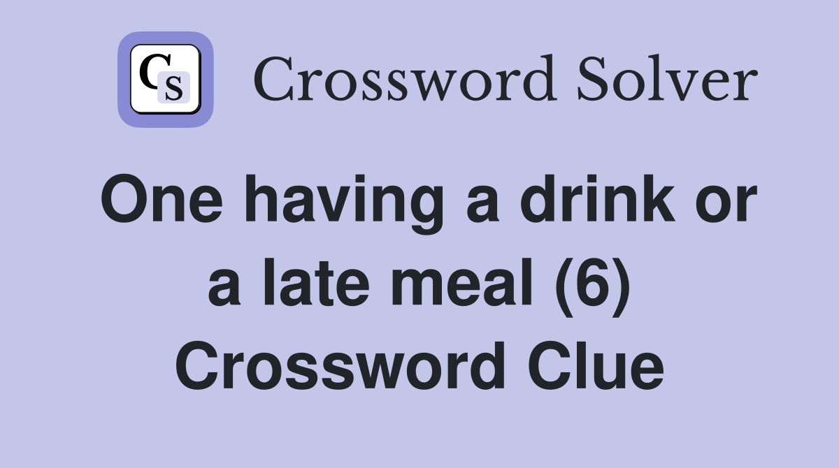 One having a drink or a late meal (6) Crossword Clue