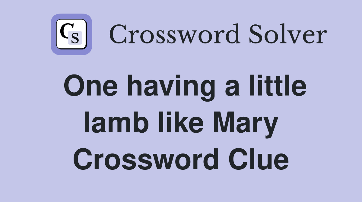 One having a little lamb like Mary Crossword Clue