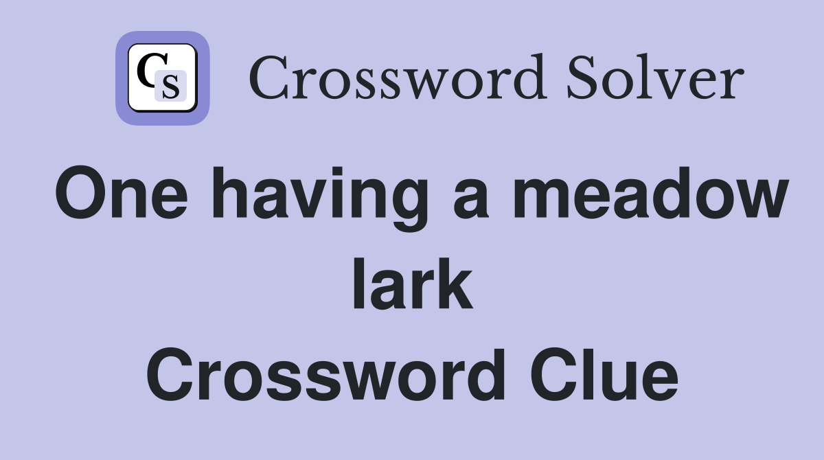One having a meadow lark Crossword Clue