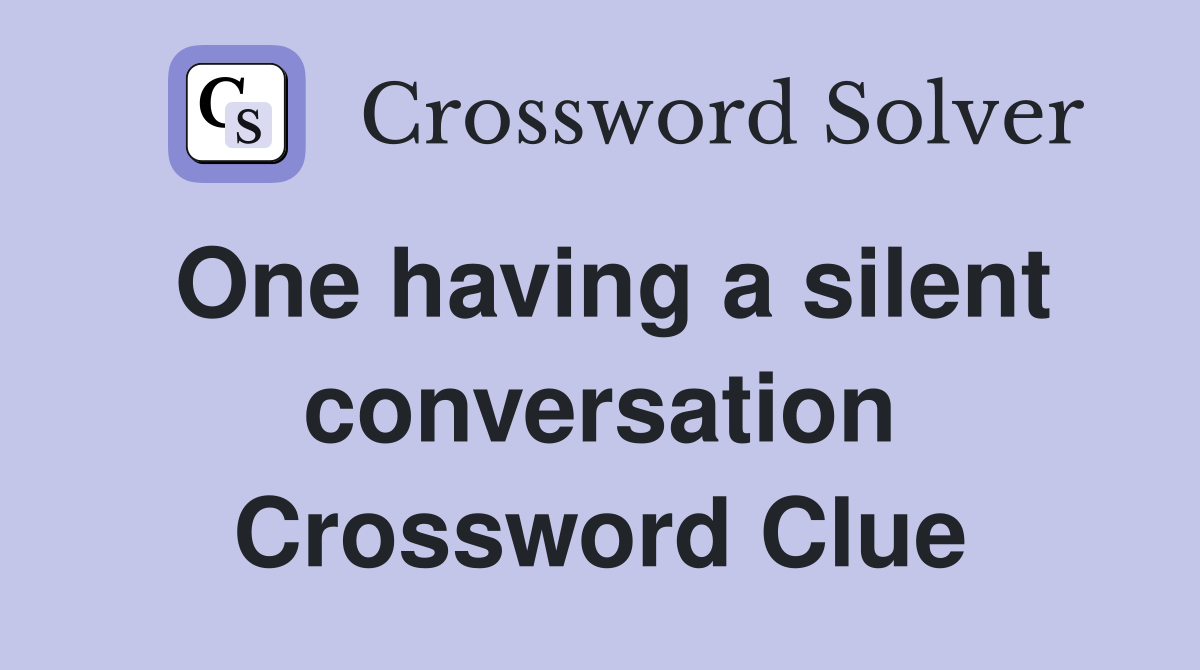 One having a silent conversation Crossword Clue