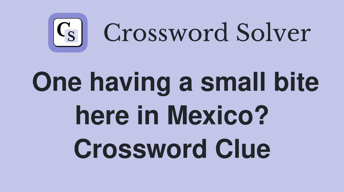 One having a small bite here in Mexico? Crossword Clue