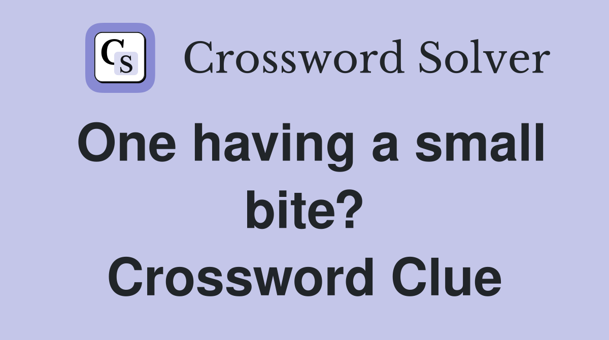 One having a small bite? Crossword Clue