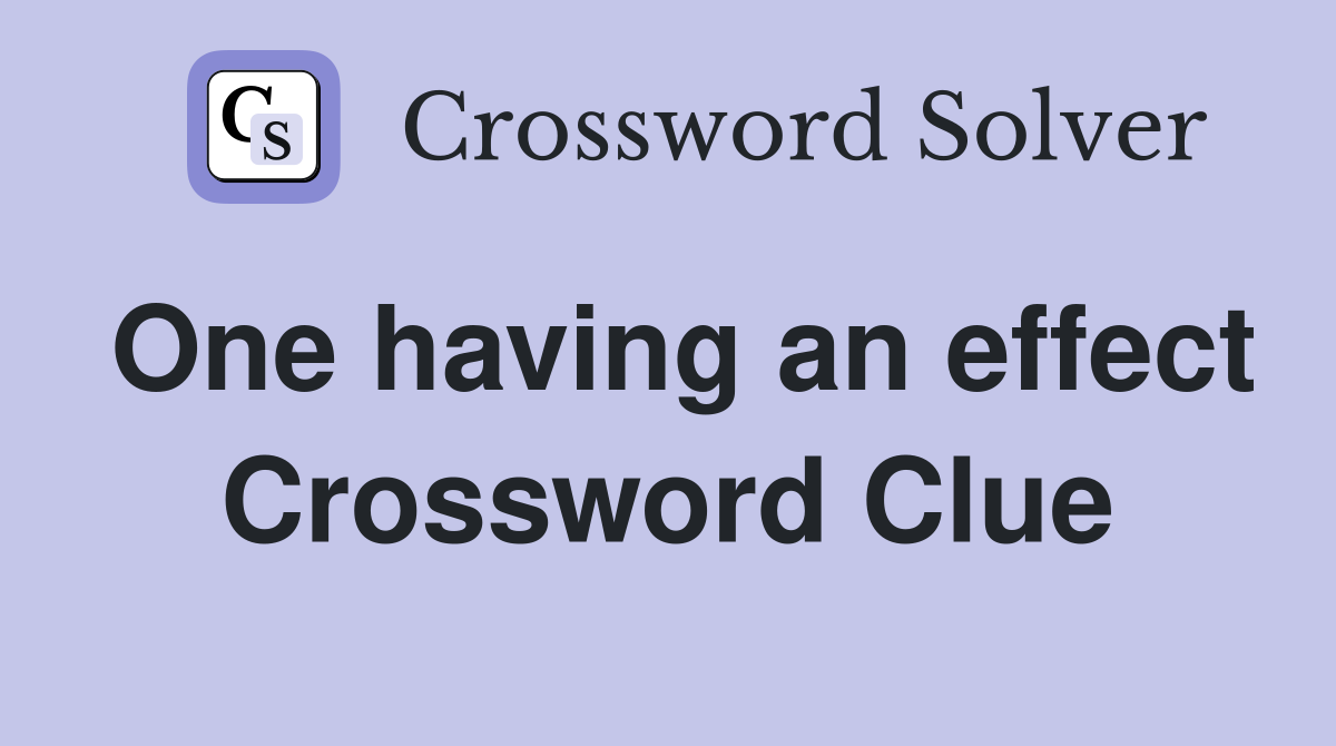 One having an effect Crossword Clue