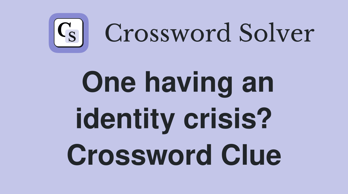 One having an identity crisis? Crossword Clue