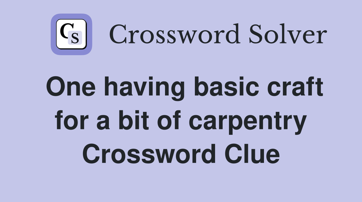 One having basic craft for a bit of carpentry Crossword Clue