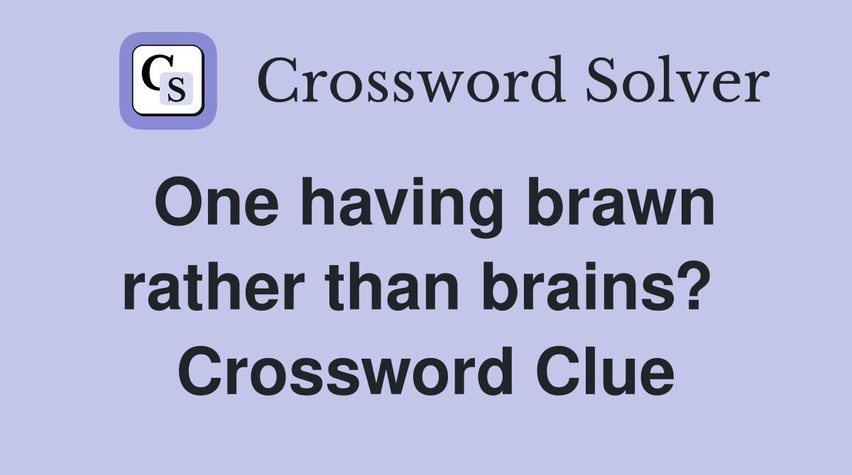 One having brawn rather than brains?  Crossword Clue