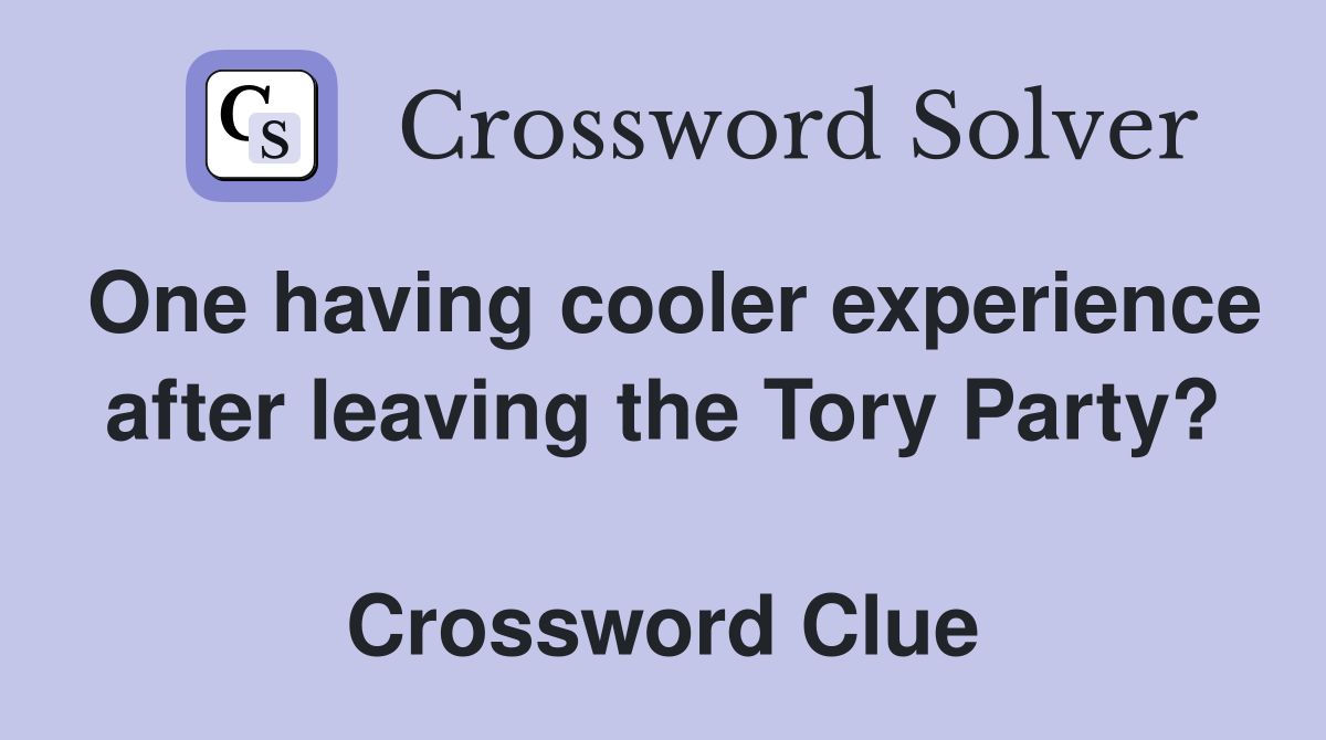 One having cooler experience after leaving the Tory Party?  Crossword Clue