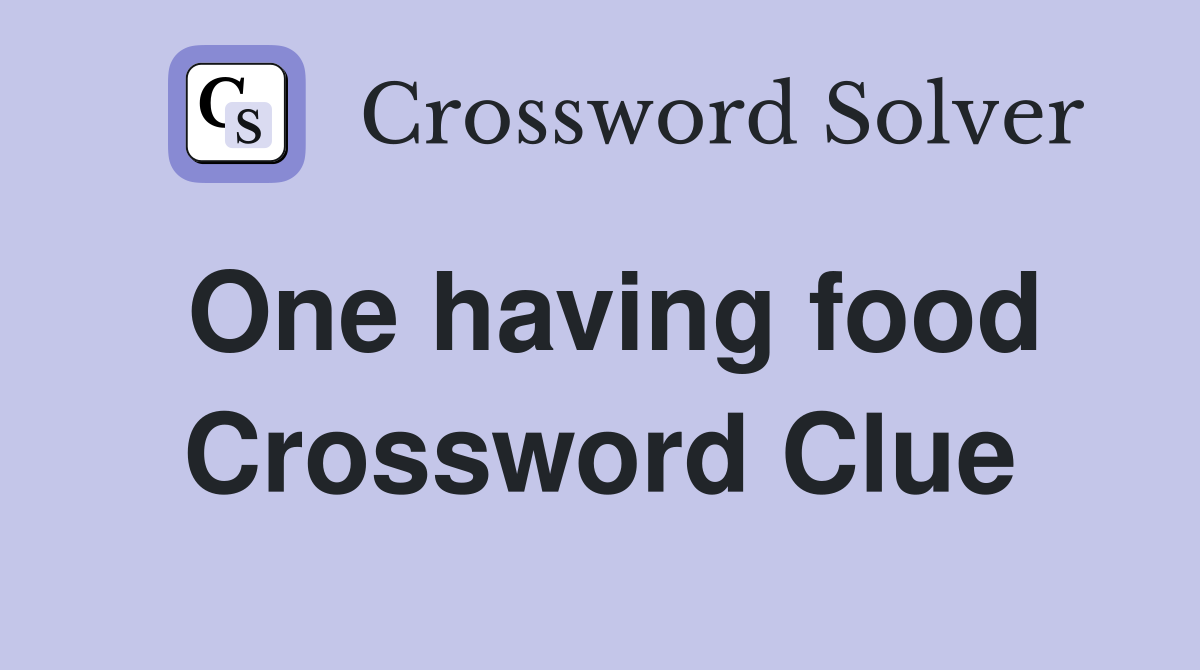 One having food Crossword Clue