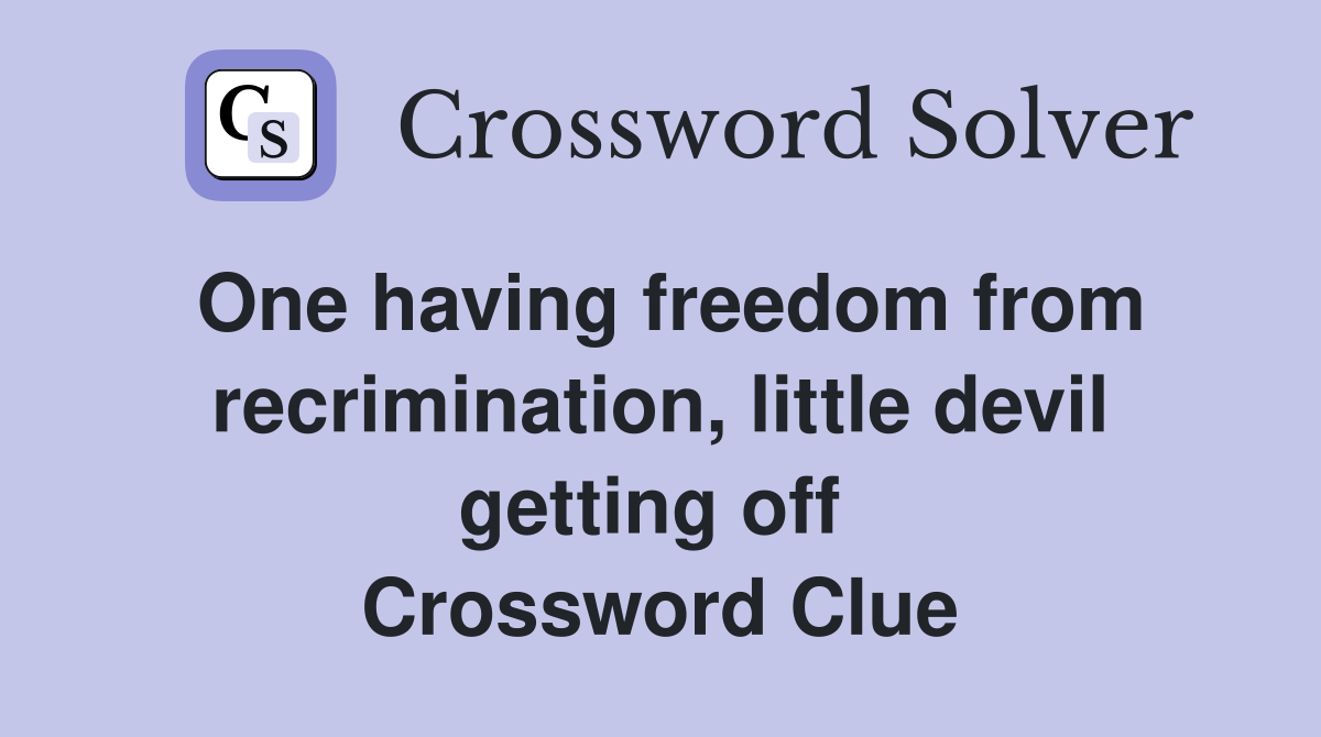 One having freedom from recrimination, little devil getting off  Crossword Clue
