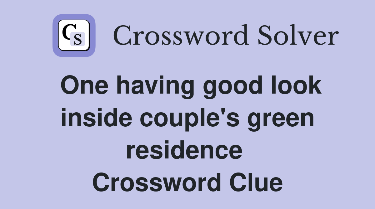 One having good look inside couple's green residence  Crossword Clue