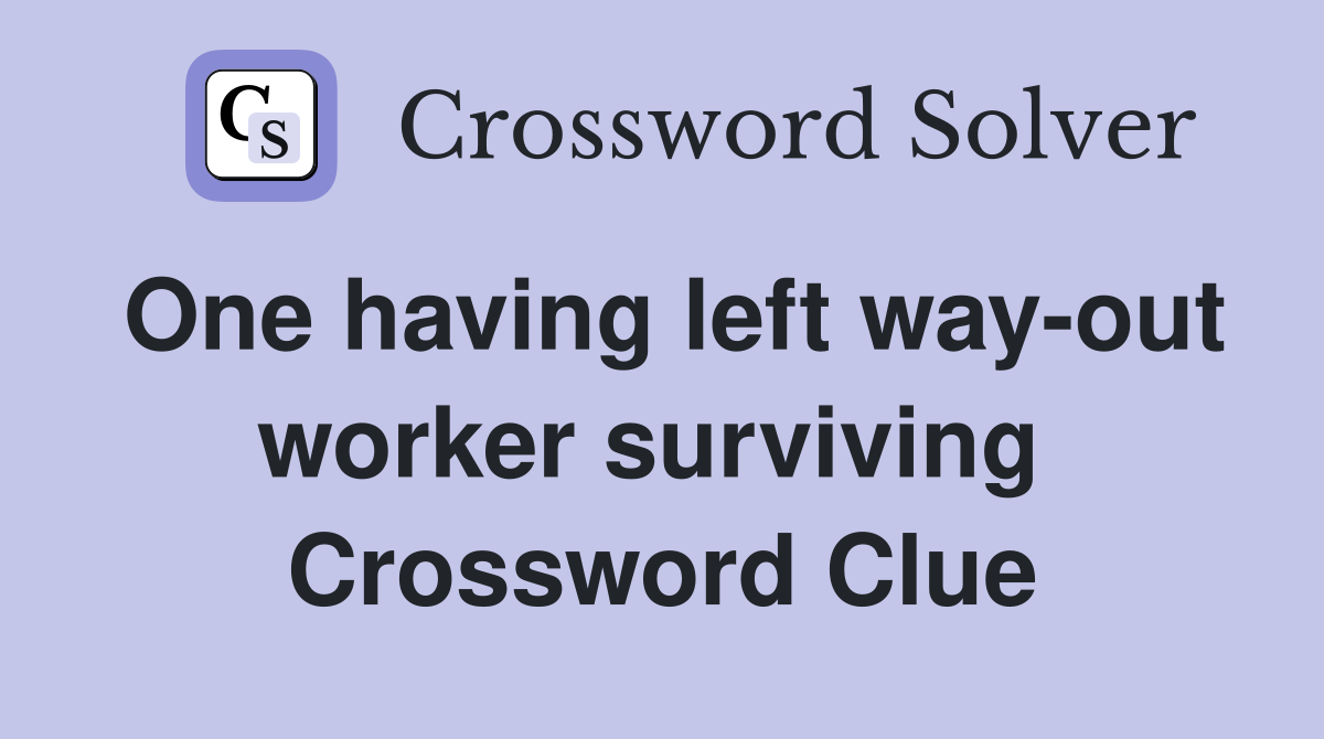 One having left way-out worker surviving  Crossword Clue