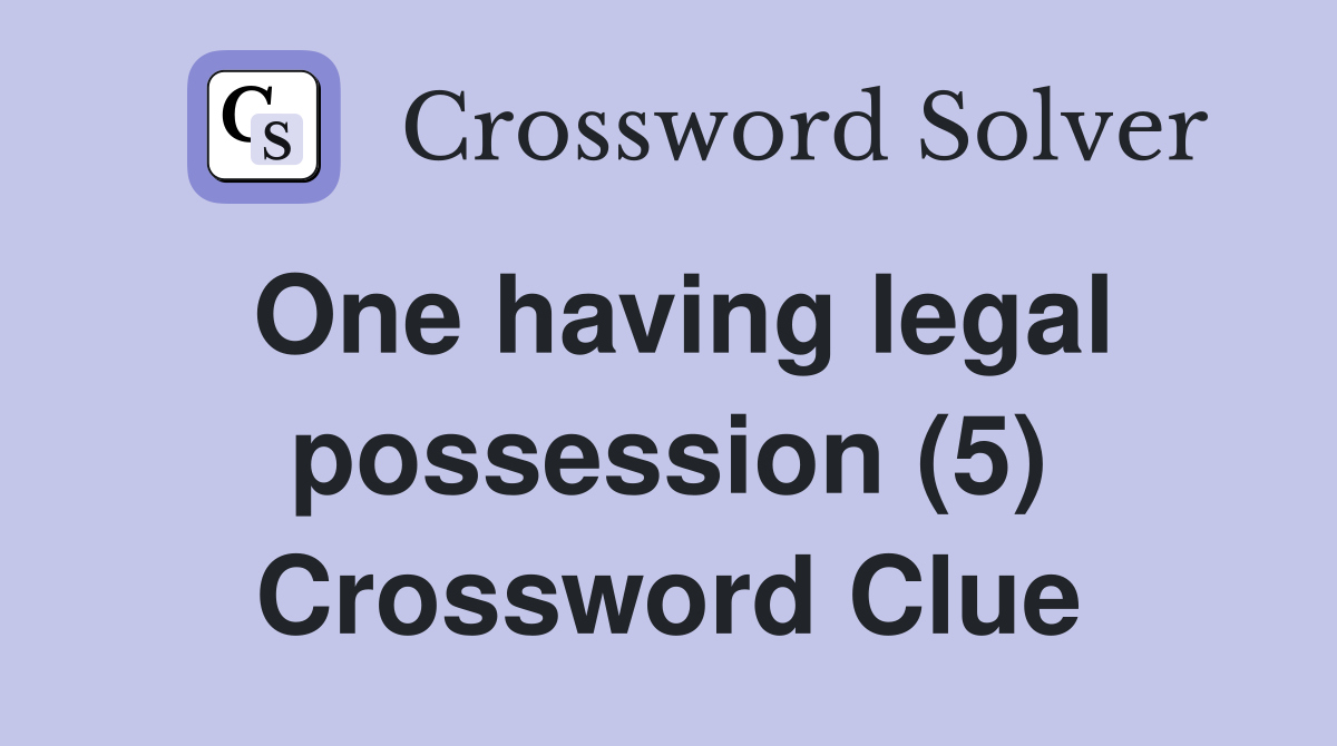 One having legal possession (5) Crossword Clue