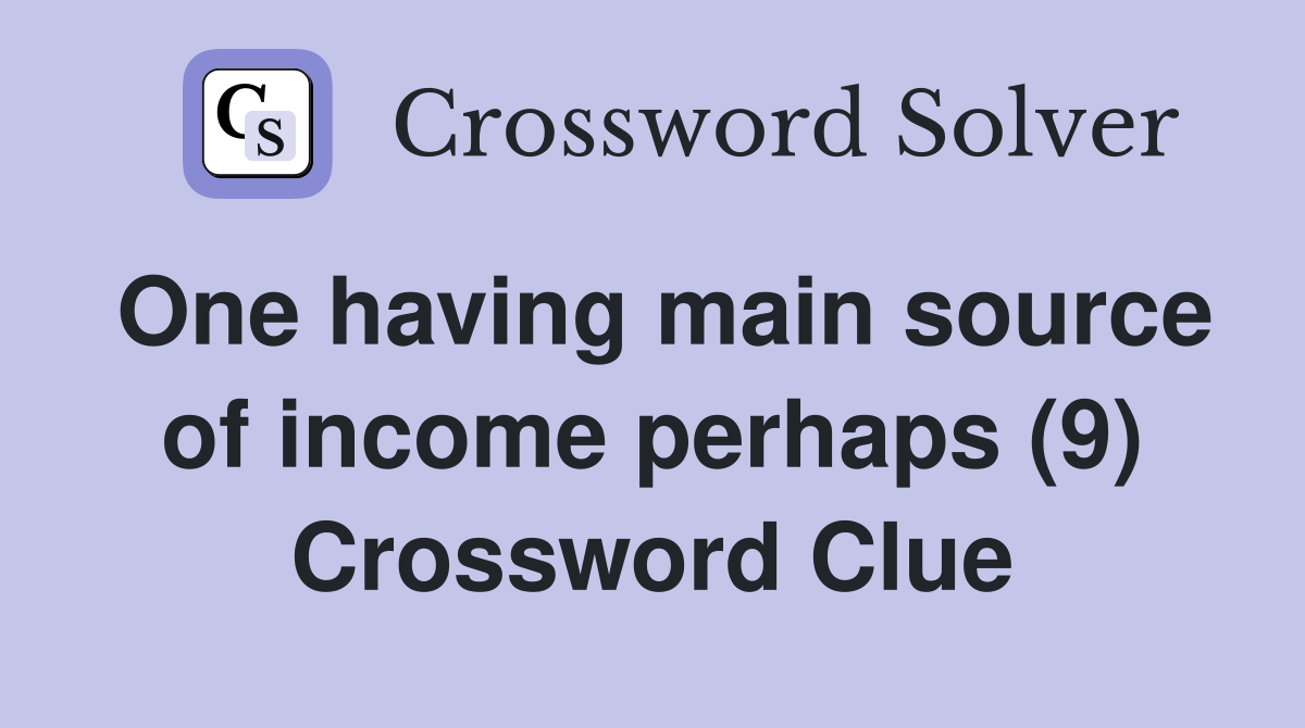 One having main source of income perhaps (9) Crossword Clue