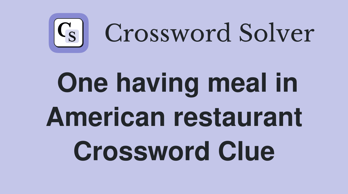 One having meal in American restaurant Crossword Clue