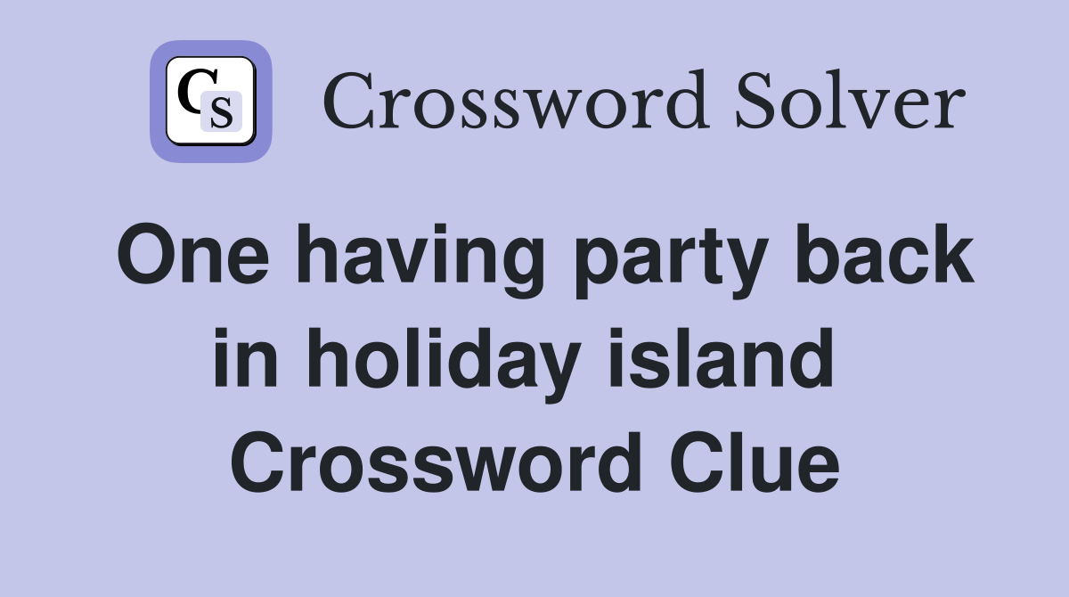 One having party back in holiday island  Crossword Clue