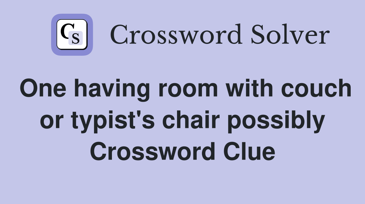 One having room with couch or typist's chair possibly Crossword Clue