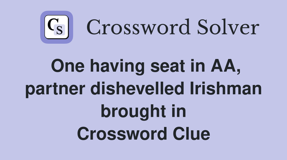 One having seat in AA, partner dishevelled Irishman brought in Crossword Clue