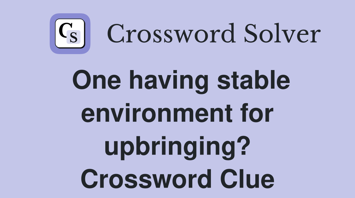 One having stable environment for upbringing? Crossword Clue