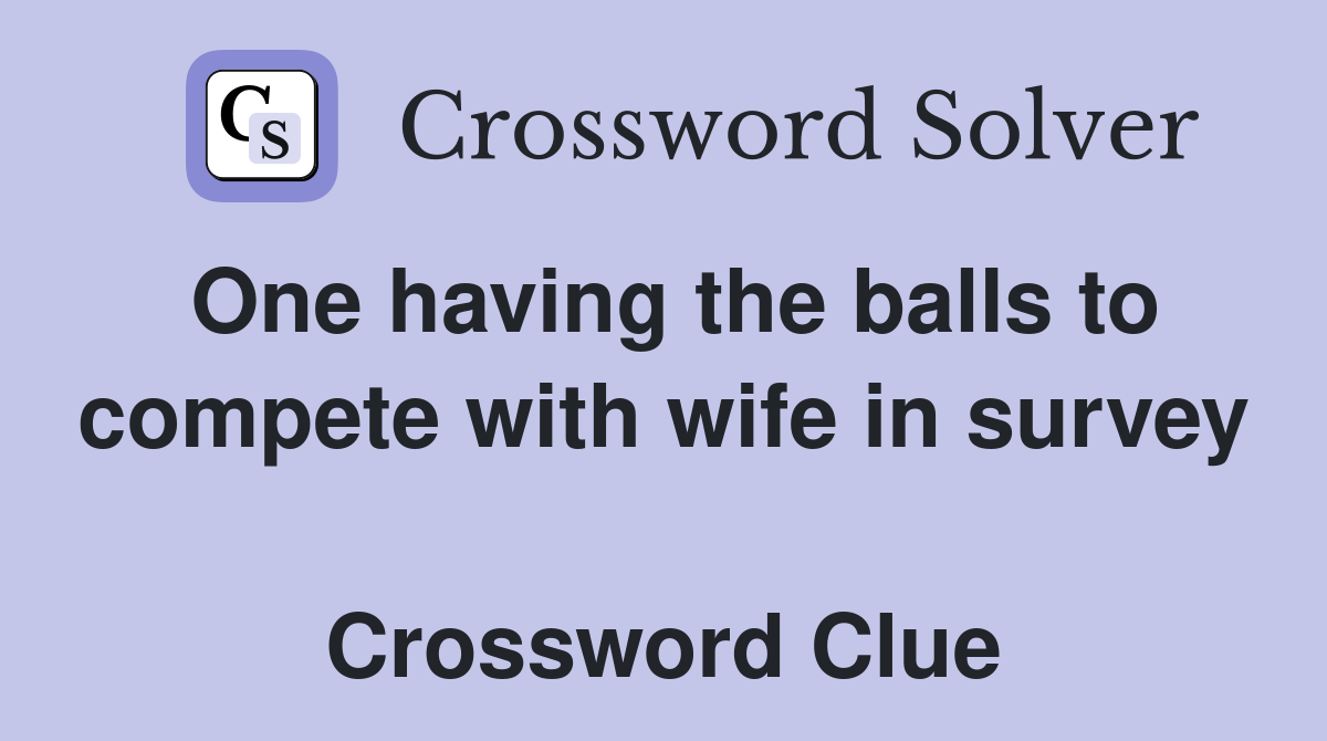 One having the balls to compete with wife in survey  Crossword Clue