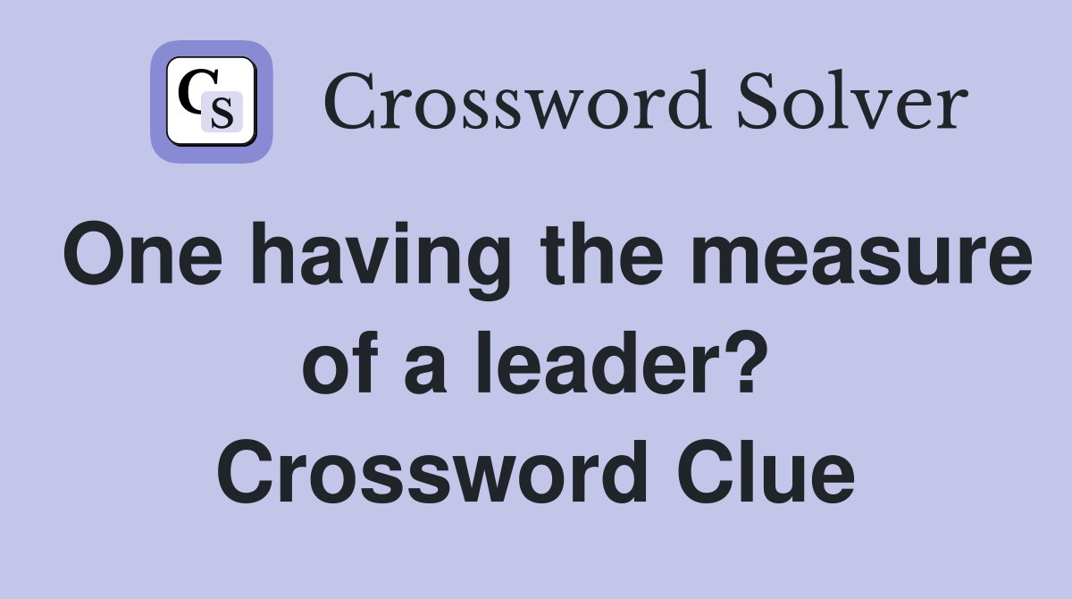 One having the measure of a leader? Crossword Clue