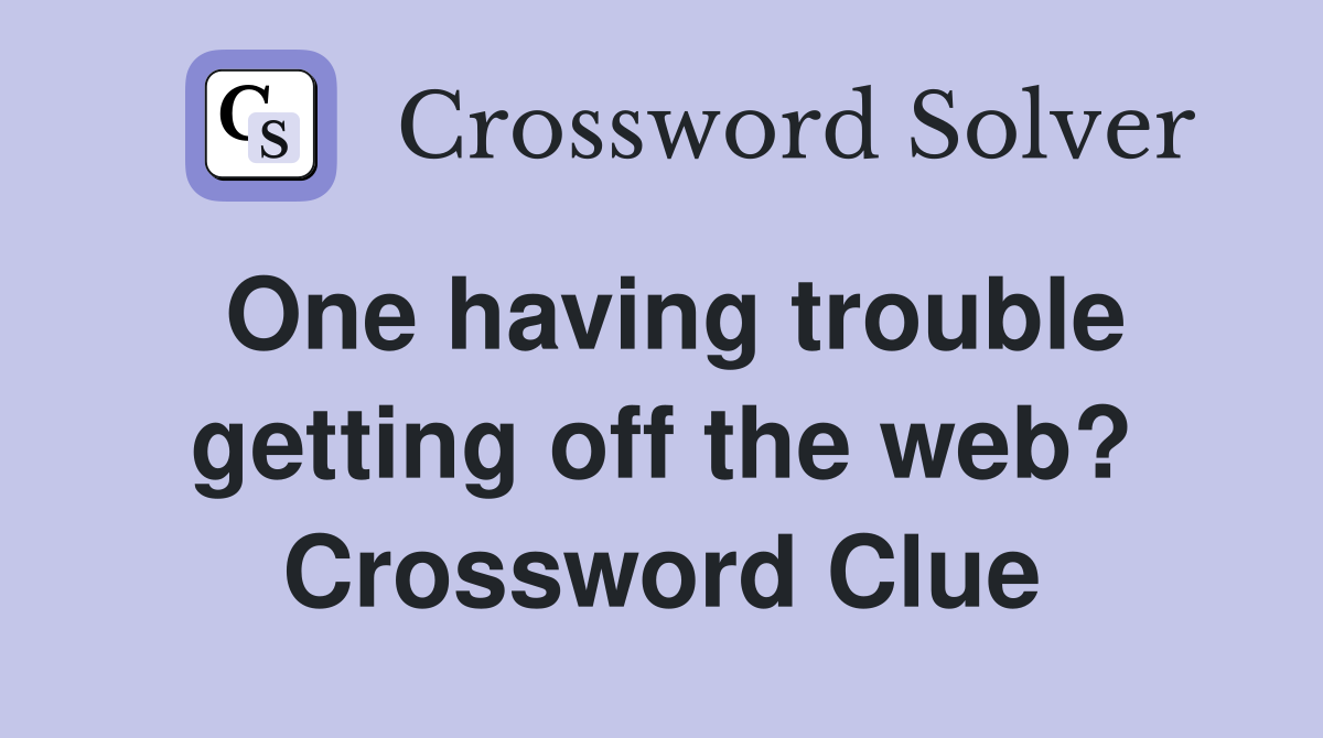 One having trouble getting off the web? Crossword Clue