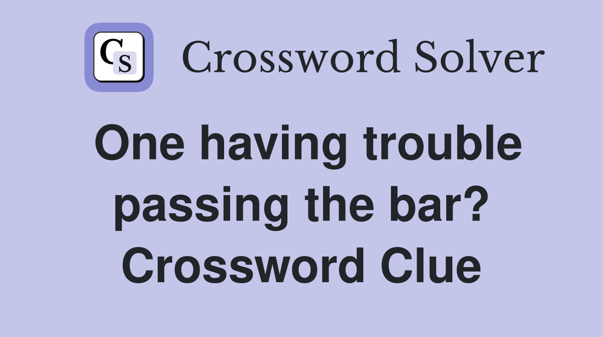 One having trouble passing the bar? Crossword Clue