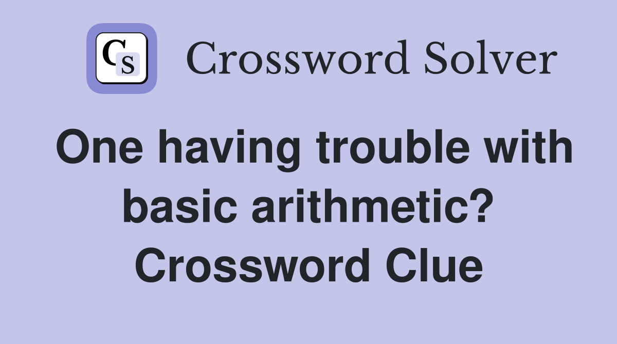 One having trouble with basic arithmetic? Crossword Clue